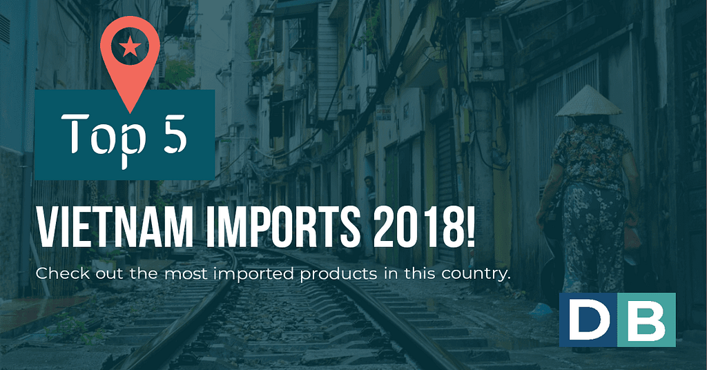 Top 5 Imports Vietnam year 2018!